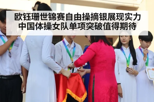 欧钰珊世锦赛自由操摘银展现实力 中国体操女队单项突破值得期待